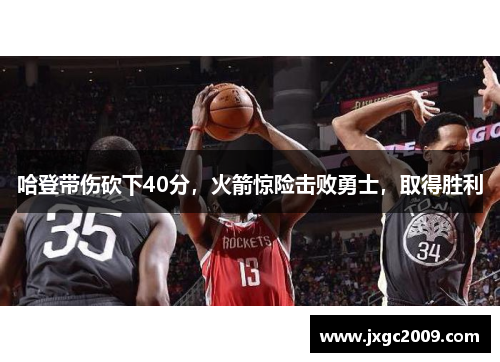 哈登带伤砍下40分，火箭惊险击败勇士，取得胜利