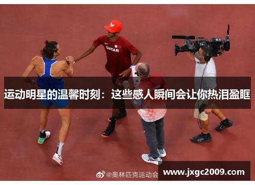 运动明星的温馨时刻：这些感人瞬间会让你热泪盈眶