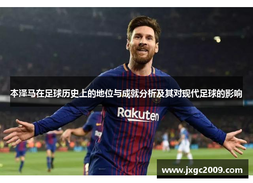 本泽马在足球历史上的地位与成就分析及其对现代足球的影响