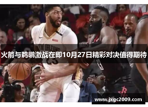 火箭与鹈鹕激战在即10月27日精彩对决值得期待